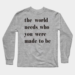 The World Needs Who You Were Made To Be black Long Sleeve T-Shirt